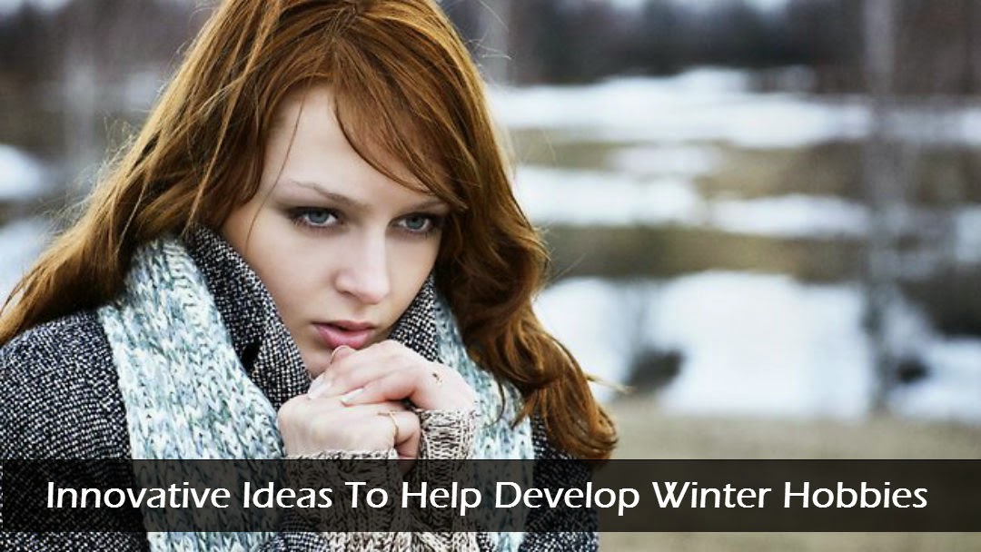 Innovative Ideas To Help Develop Winter Hobbies