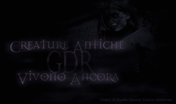  • {Creature Antiche Vivono Ancora GDR} • Gioco di Ruolo by forum a carattere Horror-gotico moderno