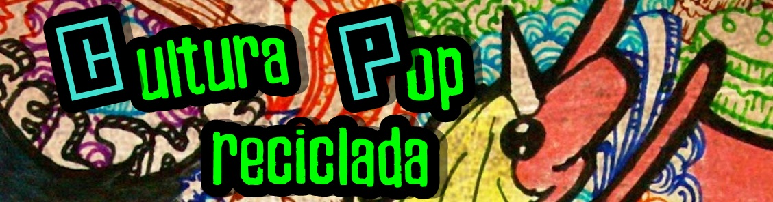 <center>Cultura Pop Reciclada</center>