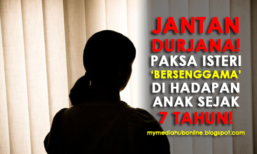 Jantan DURJANA Paksa Isteri Bersenggama Di Hadapan Anak Sejak 7 Tahun