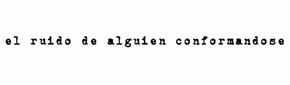 el ruido de alguien conformandose