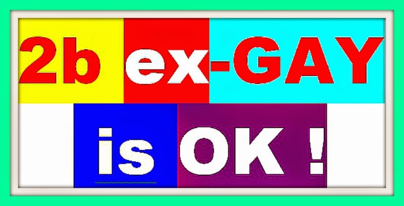 ,IT's OK 2b EX-GAY ! JUST BELIEVE !   020415 I