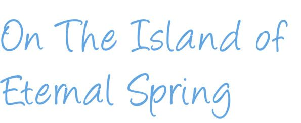 On The Island of Eternal Spring