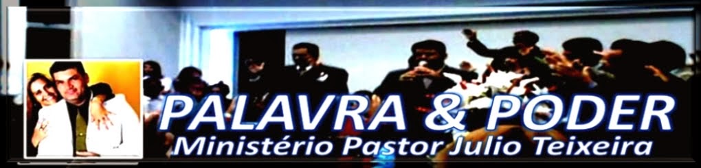 Ministério Pastor Julio Teixeira - PALAVRA & PODER