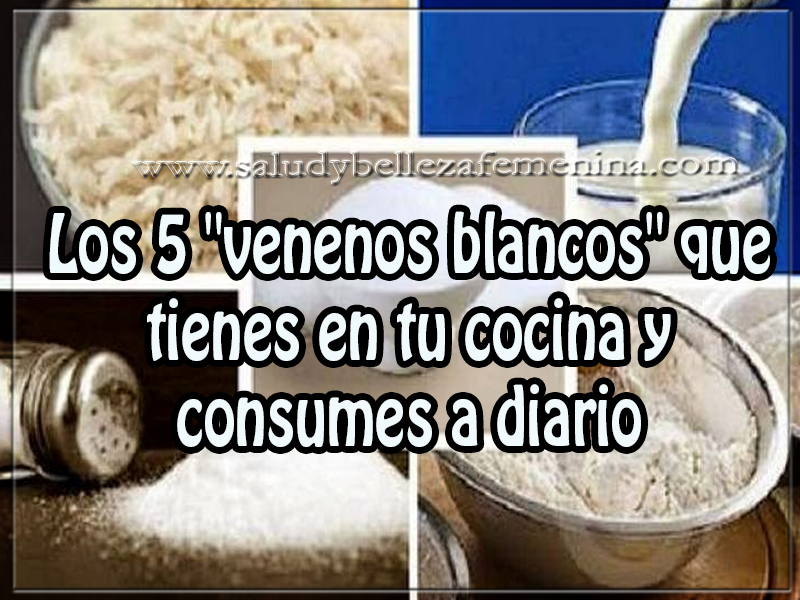 Los 5 "venenos blancos" que tienes en tu cocina y consumes a diario Salud y bienestar , los 5 "venenos blancos" que tienes en tu cocina y consumes a diario