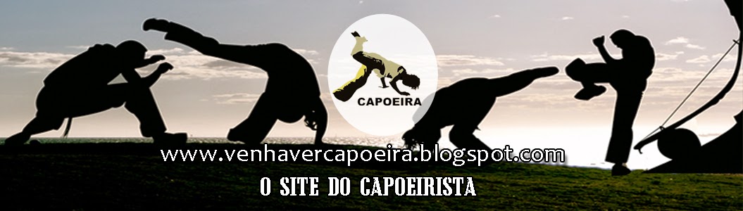 Venha Ver Capoeira - O Blogger do Capoeirista