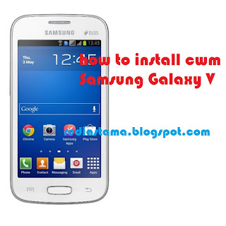 How to Install CWM Samsung Galaxy V SM-G313HZ How to Install CWM Samsung Galaxy V SM-G313HZ