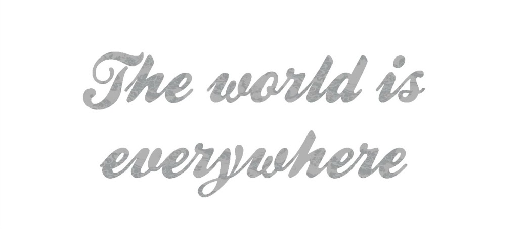 The world is everywhere