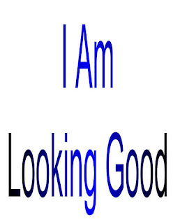 I am Looking Good. I am Looking Good.
