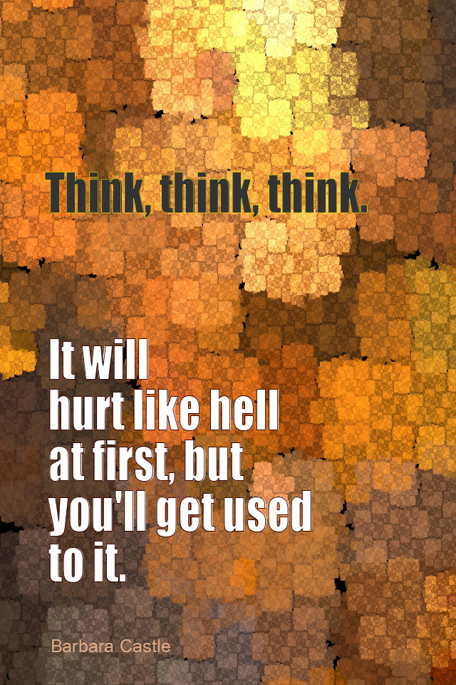 visual quote - image quotation for LEARNING - Think, think, think. It will hurt like hell at first, but you'll get used to it. - Barbara Castle