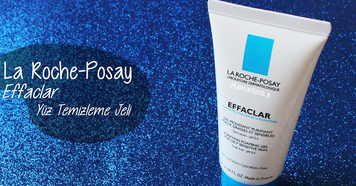 La Roche Posay Effaclar Yüz Temizleme Jeli Mamontenka Kozmetik Blogu