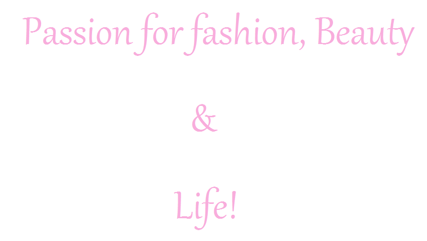 Passion for fashion, beauty & life!