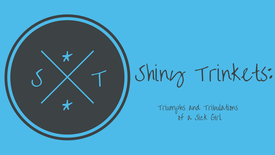 Shiny Trinkets: Triumphs and Tribulations of a Sick Girl