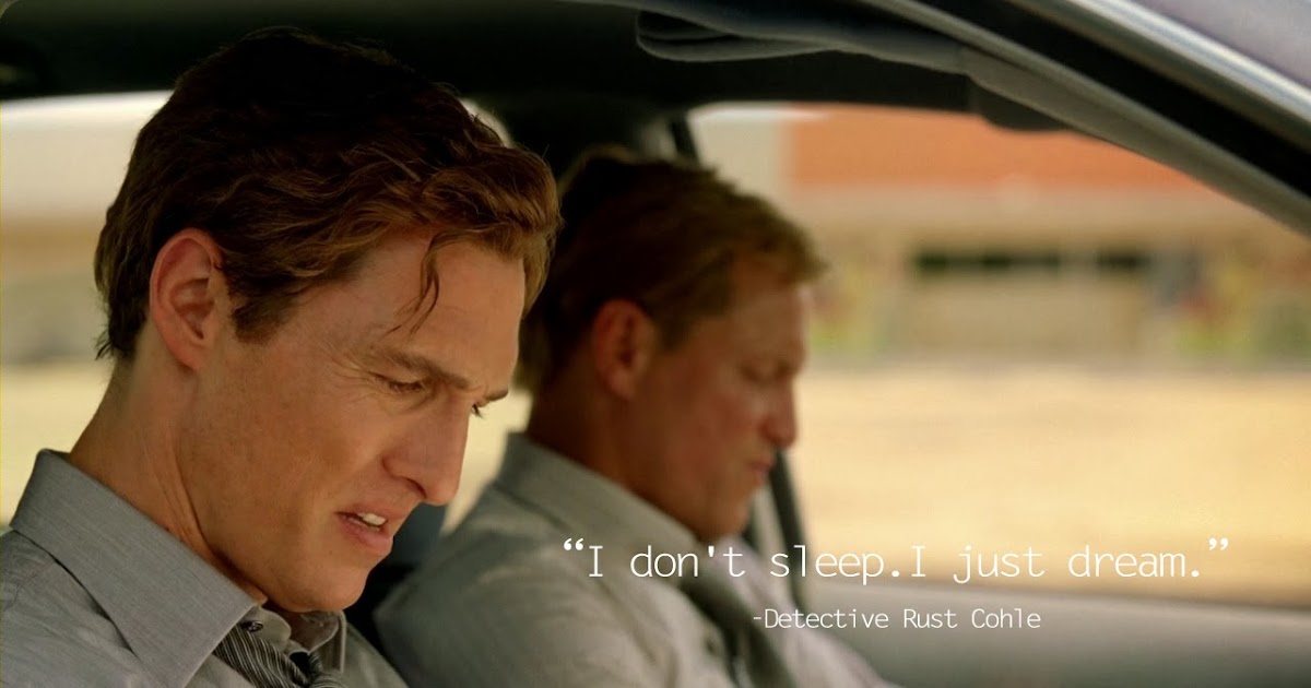 True Detective Quotes I don't sleep. I just dream.