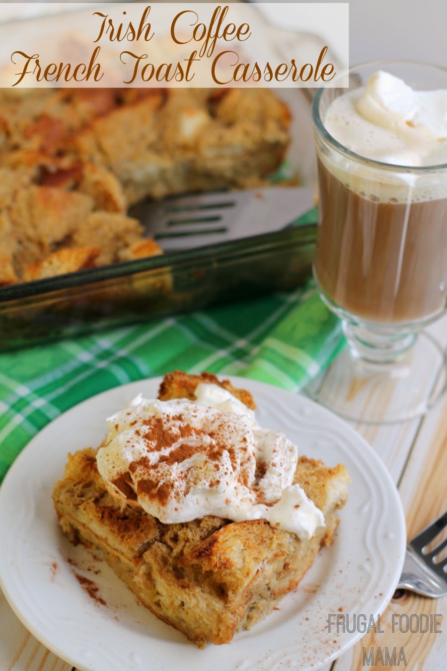 Frugal Foodie Mama Irish Coffee French Toast Casserole