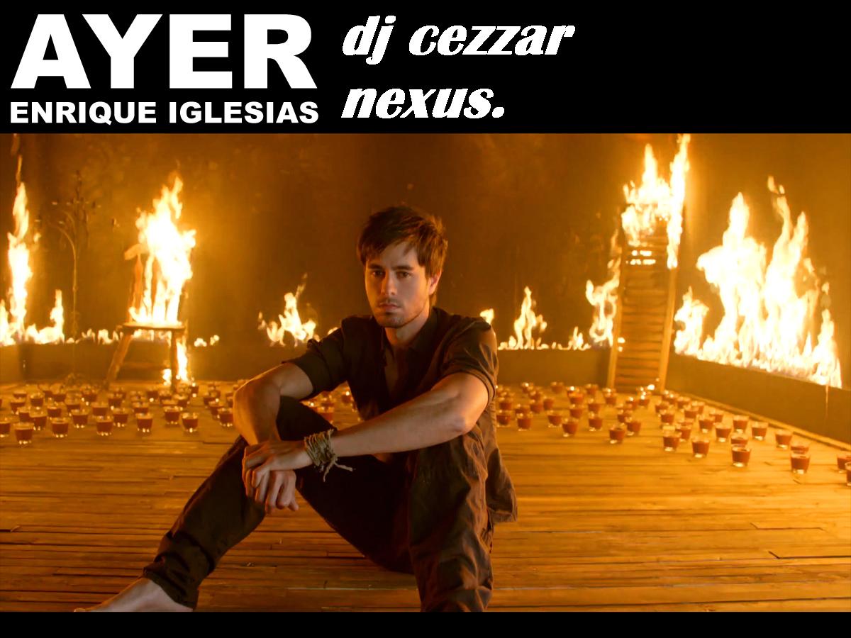 http://4.bp.blogspot.com/-wOYr74jET5Y/TyhaZBIAcdI/AAAAAAAAACg/dq7l4TKa2fk/s1600/Enrique-Iglesias-Ayer.jpg+dj+cezzar+nexuss+promo.jpg