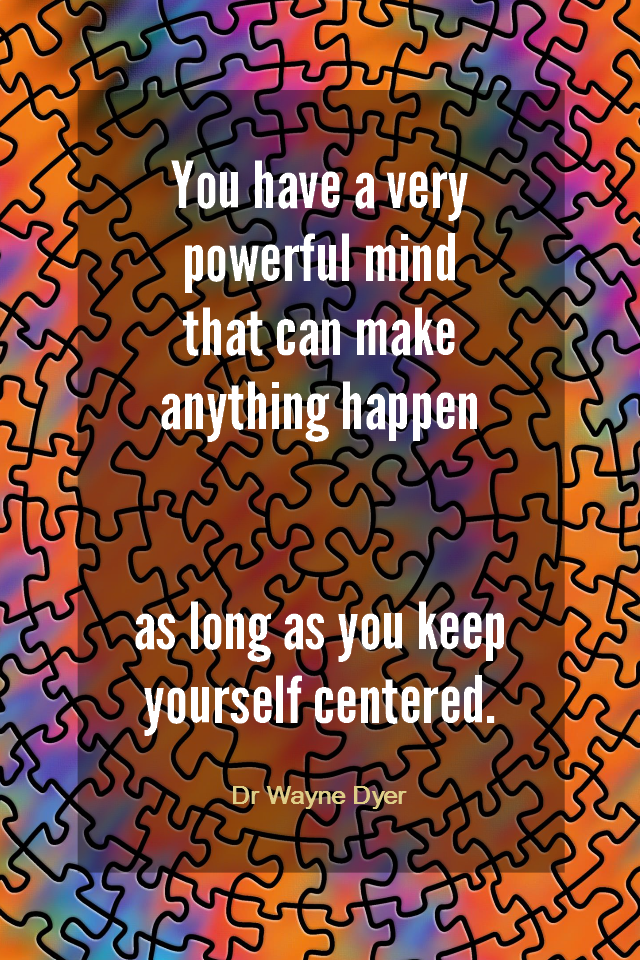 visual quote - image quotation for FOCUS - You have a very powerful mind that can make anything happen as long as you keep yourself centered. - Dr Wayne Dyer