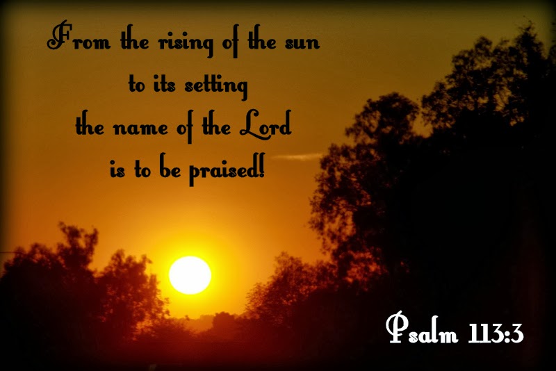 From the rising of the sun to its setting, the name of the Lord is to