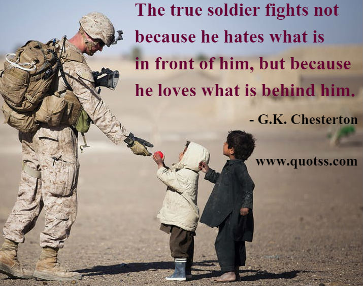 Image Quote on Quotss - The true soldier fights not because he hates what is in front of him, but because he loves what is behind him. by