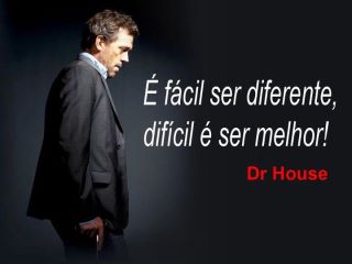 Frase de Dr House muito verdadeira.
