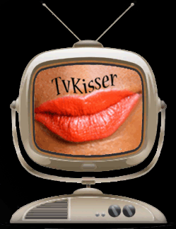 TvKisser - The unashamed Tv groupie! *Tv Kisses*