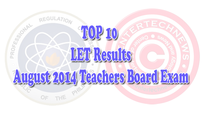 Top 10 of LET Teacher's Board Exam Results August 2014 Top 10 of LET Teacher's Board Exam Results August 2014