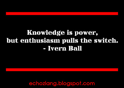 Knowledge is power but enthusiasm pulls the switch.