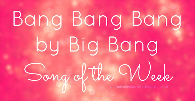 Bang Bang Bang by Big Bang Song of the Week