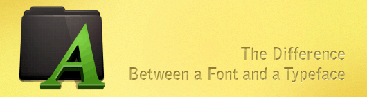 The Difference Between a Font and a Typeface