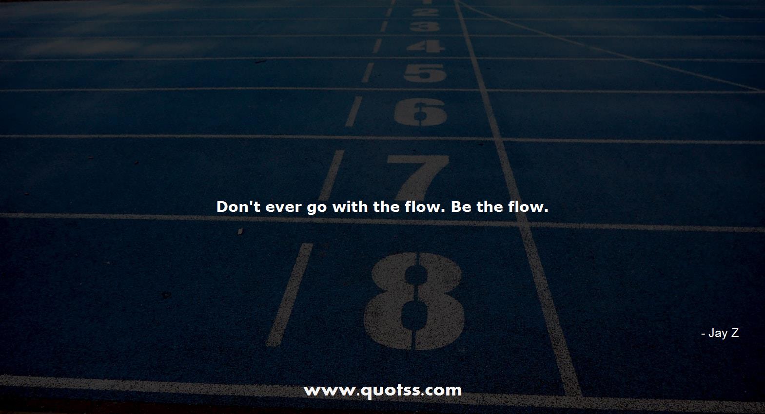 Image Quote on Quotss - Don't ever go with the flow. Be the flow. by