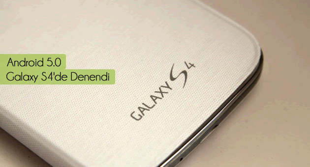 Android 5.0 Galaxy S4'de Denendi Android 5.0 Galaxy S4'de Denendi