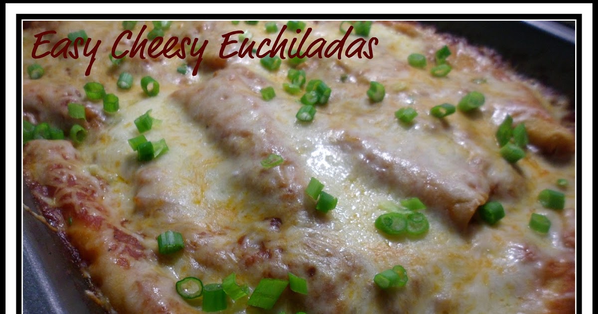 The Rickett Chronicles Recipe Easy Cheesy Enchiladas