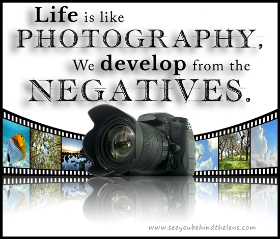 Life is like PHOTOGRAPHY We develop from the NEGATIVES - Thoughtful Thursday Quote by Dakota Visions Photography www.seeyoubehindthelens.com