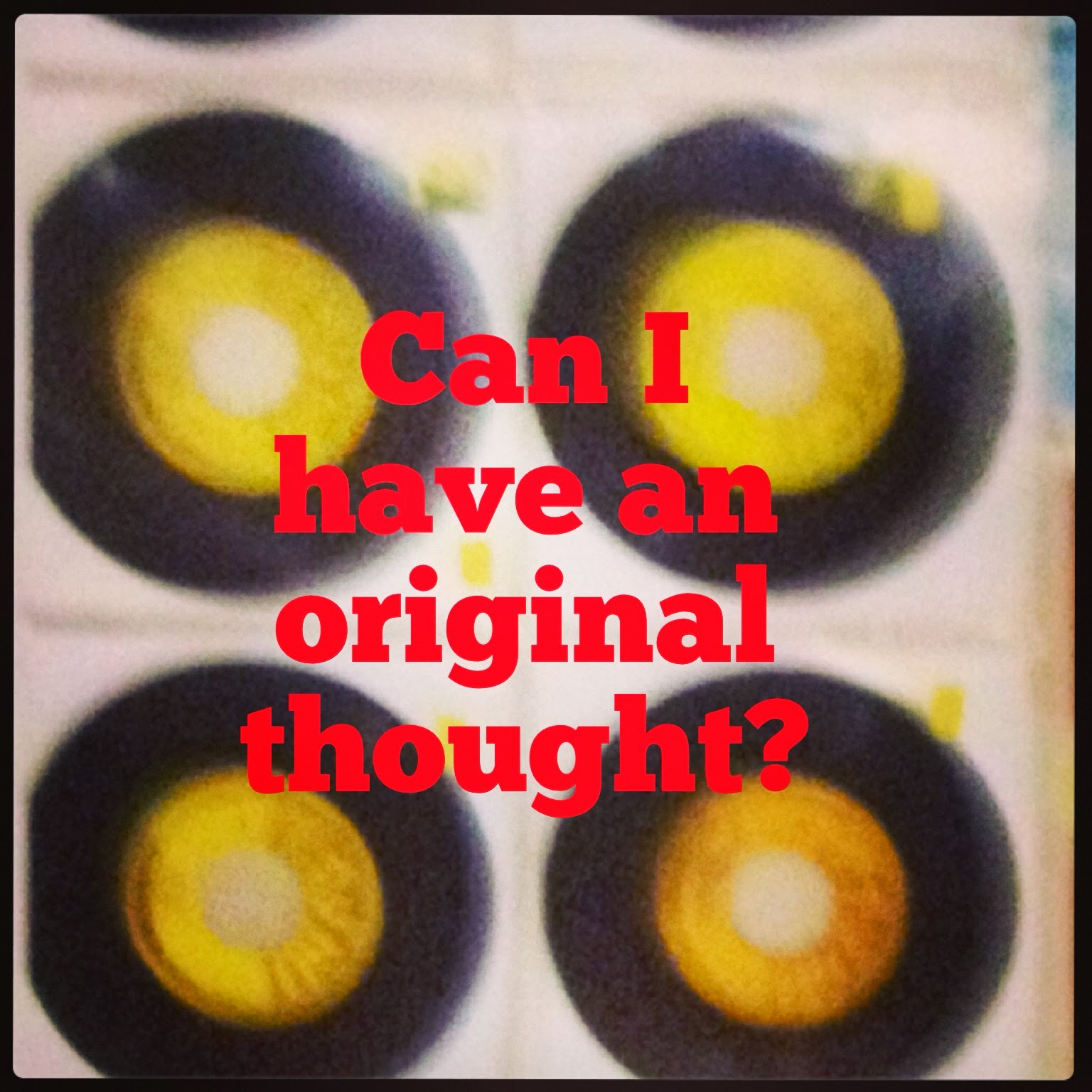 Can I have an original thought?
