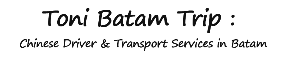 Toni Batam Trip : Chinese Driver & Car Rent Services in Batam