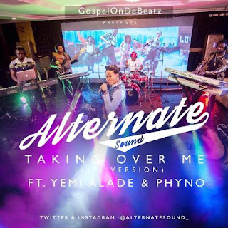 Taking Over Me Live Version, GospelOnDeBeatz Ft Yemi Alade and Phyno