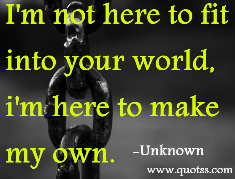 Image Quote on Quotss - I'm not here to fit into your world, i'm here to make my own by