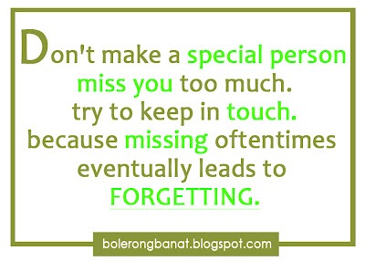 Don't make a special person miss you too much, try to keep in touch.