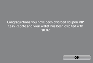 Congratulations you have been awarded coupon VIP Cash Rebate and your wallet has been credited with $0.02