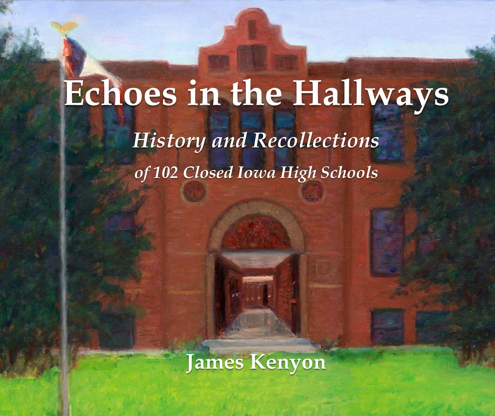 Echoes in the Hallways: History and Recollections of 102 Closed Iowa High Schools