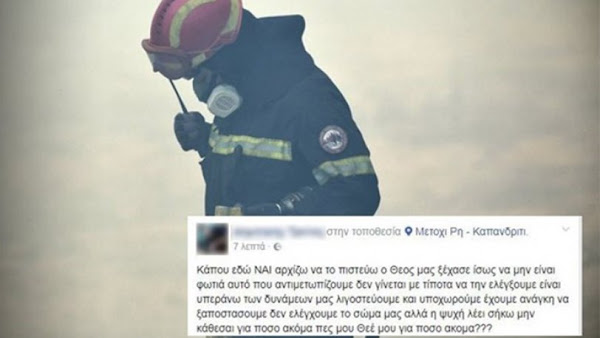 Συγκλονίζει το μήνυμα πυροσβέστη στο Facebook : «Κάπου εδώ αρχίζω να το πιστεύω, ο Θεός μας ξέχασε» Συγκλονίζει το μήνυμα πυροσβέστη στο Facebook : «Κάπου εδώ αρχίζω να το πιστεύω, ο Θεός μας ξέχασε»