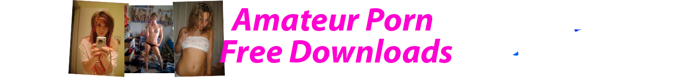 Amateur Porn Free Downloads