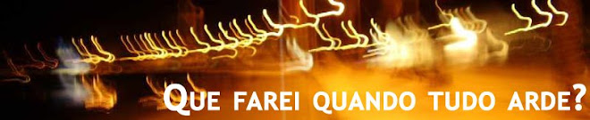 Que farei quando tudo arde?