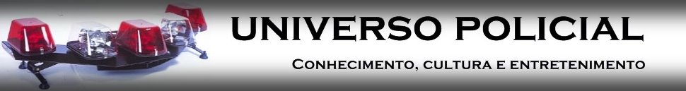 UNIVERSO POLICIAL I Conhecimento, cultura e entretenimento.