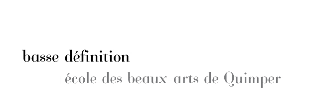 basse définition / Ecole des Beaux-Arts de Quimper
