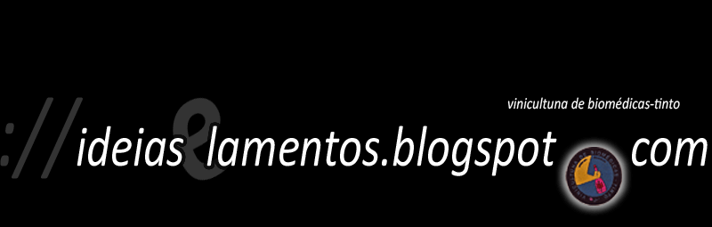 ://ideiaselamentos.blogspot.com :: vinicultuna de biomédicas-tinto :: idéias & lamentos