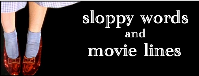 ...sloppy words and movie lines...