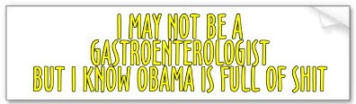 I may not be a gastroenterologist but I know Obama is full of shit, anti-Obama merchandise at SmartAssProducts.com I may not be a gastroenterologist but I know Obama is full of shit, anti-Obama merchandise at SmartAssProducts.com