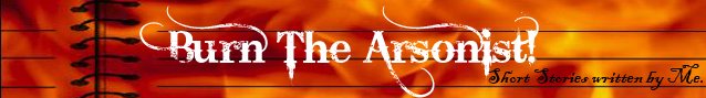Burn The Arsonist!
