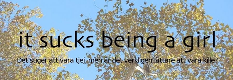 it sucks being a girl